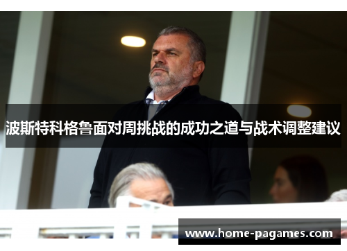 波斯特科格鲁面对周挑战的成功之道与战术调整建议 波斯特科格鲁面对周挑战的成功之道与战术调整建议