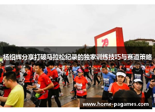杨绍辉分享打破马拉松纪录的独家训练技巧与赛道策略 杨绍辉分享打破马拉松纪录的独家训练技巧与赛道策略