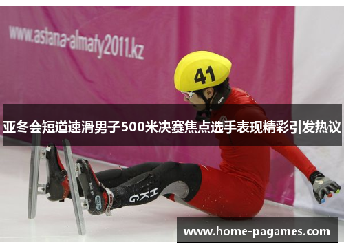 亚冬会短道速滑男子500米决赛焦点选手表现精彩引发热议 亚冬会短道速滑男子500米决赛焦点选手表现精彩引发热议