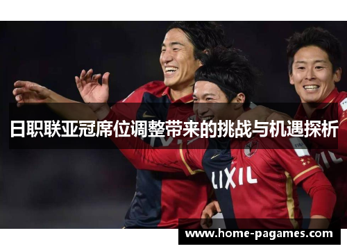 日职联亚冠席位调整带来的挑战与机遇探析 日职联亚冠席位调整带来的挑战与机遇探析