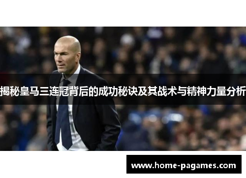 揭秘皇马三连冠背后的成功秘诀及其战术与精神力量分析 揭秘皇马三连冠背后的成功秘诀及其战术与精神力量分析