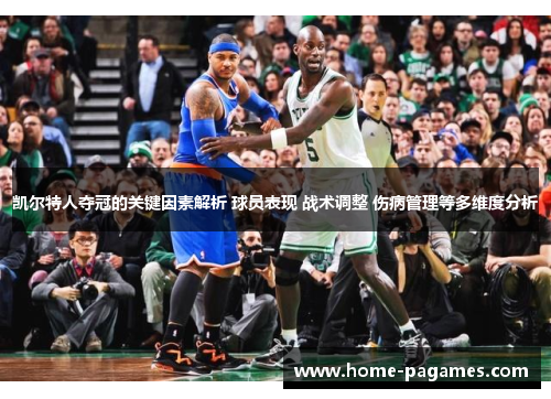 凯尔特人夺冠的关键因素解析 球员表现 战术调整 伤病管理等多维度分析 凯尔特人夺冠的关键因素解析 球员表现 战术调整 伤病管理等多维度分析