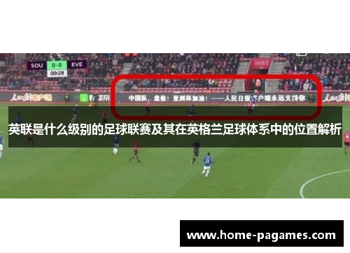 英联是什么级别的足球联赛及其在英格兰足球体系中的位置解析 英联是什么级别的足球联赛及其在英格兰足球体系中的位置解析