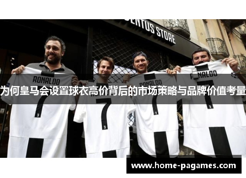 为何皇马会设置球衣高价背后的市场策略与品牌价值考量 为何皇马会设置球衣高价背后的市场策略与品牌价值考量