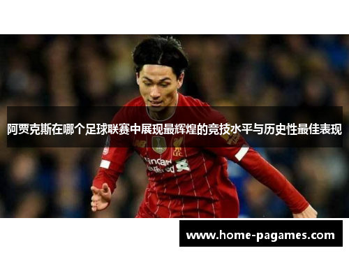 阿贾克斯在哪个足球联赛中展现最辉煌的竞技水平与历史性最佳表现 阿贾克斯在哪个足球联赛中展现最辉煌的竞技水平与历史性最佳表现