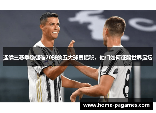 连续三赛季稳健破20球的五大球员揭秘,他们如何征服世界足坛 连续三赛季稳健破20球的五大球员揭秘,他们如何征服世界足坛