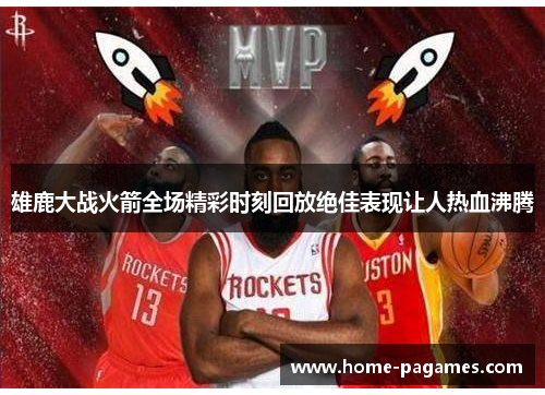 雄鹿大战火箭全场精彩时刻回放绝佳表现让人热血沸腾 雄鹿大战火箭全场精彩时刻回放绝佳表现让人热血沸腾