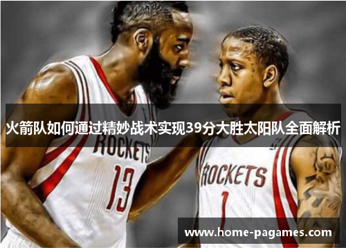 火箭队如何通过精妙战术实现39分大胜太阳队全面解析