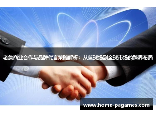 老詹商业合作与品牌代言策略解析：从篮球场到全球市场的跨界布局