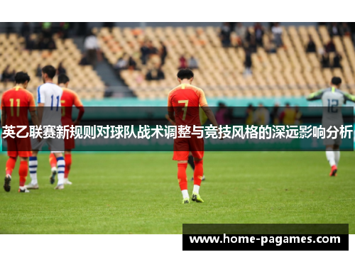 英乙联赛新规则对球队战术调整与竞技风格的深远影响分析