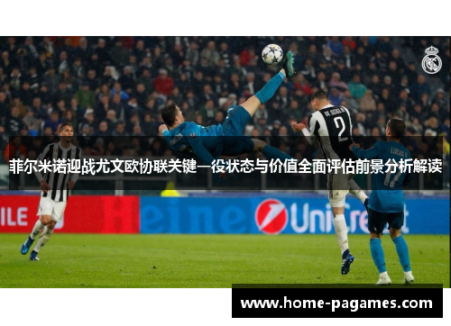 菲尔米诺迎战尤文欧协联关键一役状态与价值全面评估前景分析解读 菲尔米诺迎战尤文欧协联关键一役状态与价值全面评估前景分析解读