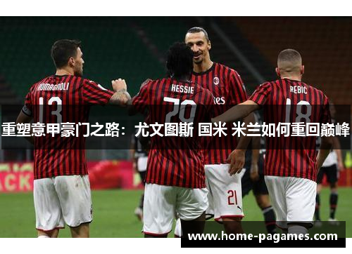 重塑意甲豪门之路：尤文图斯 国米 米兰如何重回巅峰